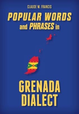Popular Words and Phrases in Grenada Dialect by Francis, Claude W.