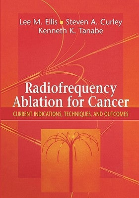 Radiofrequency Ablation for Cancer: Current Indications, Techniques, and Outcomes by Ellis, Lee M.