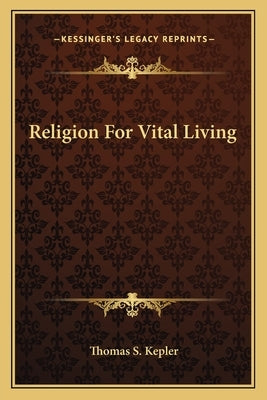 Religion For Vital Living by Kepler, Thomas S.