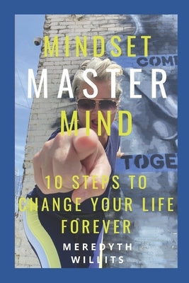 Mindset Master Mind: 10 Steps to Change Your Life Forever by Willits, Meredyth