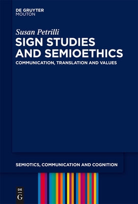 Sign Studies and Semioethics: Communication, Translation and Values by Petrilli, Susan