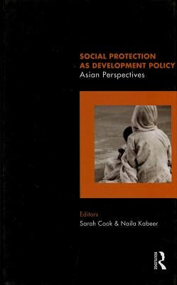 Social Protection as Development Policy: Asian Perspectives by Cook, Sarah