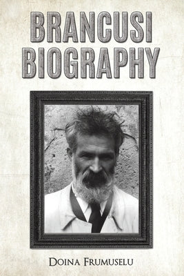 Brancusi Biography by Frumuselu, Doina