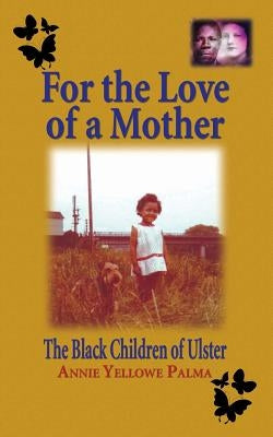 For the love of a mother: The black children of Ulster by Yellowe Palma, Annie