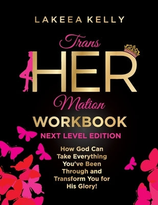 TransHERmation Workbook Next Level Edition: How God Can Take Everything You've Been Through and Transform You for His Glory by Kelly, Lakeea