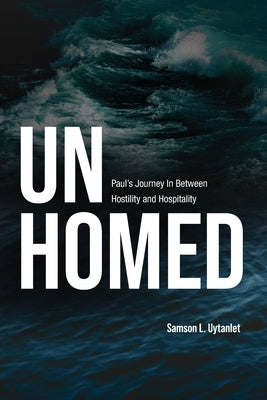 Unhomed: Paul's Journey In Between Hostility and Hospitality by Uytanlet, Samson L.