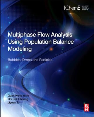 Multiphase Flow Analysis Using Population Balance Modeling: Bubbles, Drops and Particles by Yeoh, Guan Heng