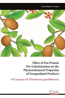 Effect of Pea Protein Pre-Gelatinization on the Physicochemical Properties of Encapsulated Products by Tavares, Tasso Ramos