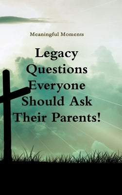 Legacy Questions Everyone Should Ask Their Parents! by Moments, Meaningful
