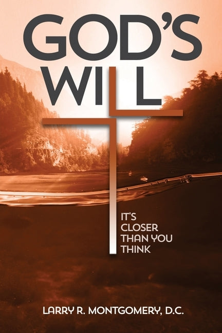 God's Will: It's Closer Than You Think: Is "It's closer than you think" the subtitle? by Montgomery, D. C. Larry R.