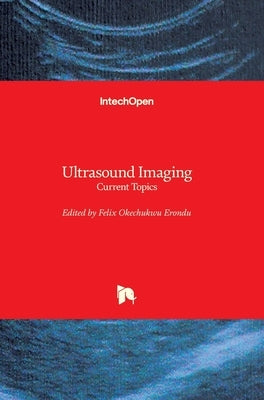 Ultrasound Imaging: Current Topics by Okechukwu Erondu, Felix