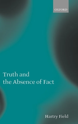 Truth and the Absence of Fact by Field, Hartry