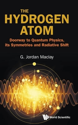 The Hydrogen Atom by Maclay G Jordan