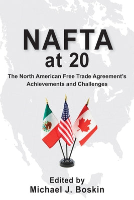 NAFTA at 20: The North American Free Trade Agreement's Achievements and Challenges by Boskin, Michael J.