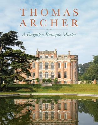 Thomas Archer: A Forgotten Baroque Master by Lawrence-Beaton, Helen