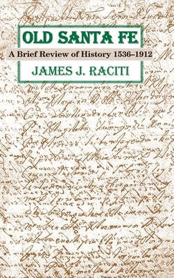 Old Santa Fe: A Brief Review of History 1536-1912 by Raciti, James J.