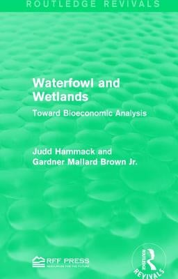 Waterfowl and Wetlands: Toward Bioeconomic Analysis by Hammack, Judd