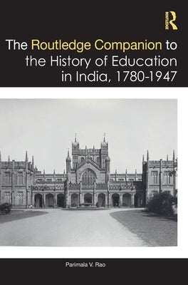 The Routledge Companion to the History of Education in India, 1780-1947 by Rao, Parimala V.