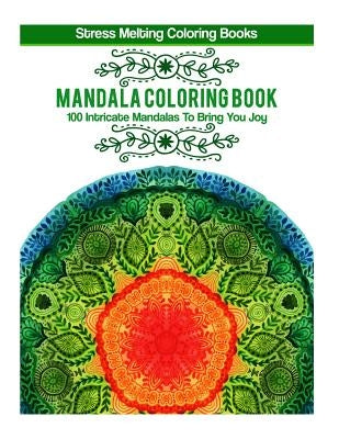 Mandala Coloring Book: 100 Intricate Mandalas To Bring You Joy by Stress Melting Coloring Books