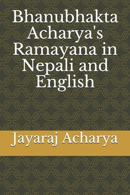 Bhanubhakta Acharya's Ramayana in Nepali and English by Acharya, Jayaraj