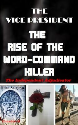 The Vice President The Rise Of The Word-Command Killer: The Independent Adjudicator by Salajeva, Elina