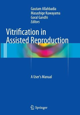 Vitrification in Assisted Reproduction: A User's Manual by Allahbadia, Gautam
