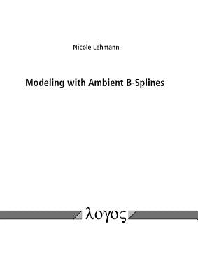 Modeling with Ambient B-Splines by Lehmann, Nicole