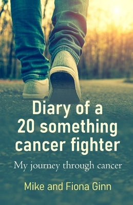 Diary of a 20 something cancer fighter: My journey through cancer by Ginn, Fiona