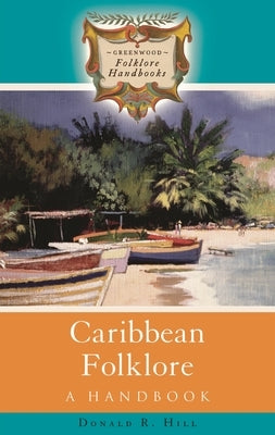 Caribbean Folklore: A Handbook by Hill, Donald