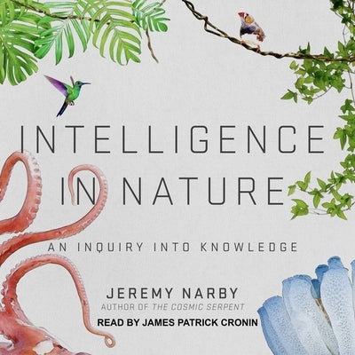 Intelligence in Nature: An Inquiry Into Knowledge by Narby, Jeremy