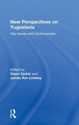 New Perspectives on Yugoslavia: Key Issues and Controversies by Djokic, Dejan