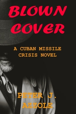 Blown Cover: A Cuban Missile Crisis Novel by Azzole, Peter J.