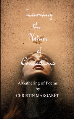 Learning the Nature of Connections A Gathering of Poems by Margaret, Christin