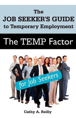 The Temp Factor for Job Seekers: The Job Seeker's Guide to Temporary Employment by Reilly, Cathy A.