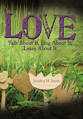 Love: Talk About It, Sing About It, Learn About It by Smith, Jenafeca H.