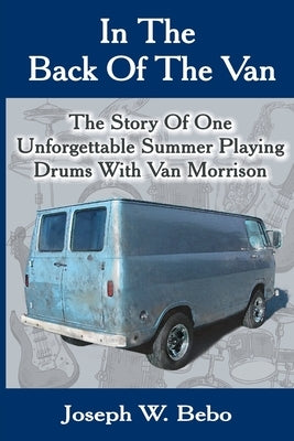 In the Back of the Van: The Story of One Unforgettable Summer by Bebo, Joseph W.