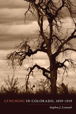 Lynching in Colorado, 1859-1919 by Leonard, Stephen J.