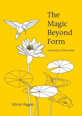 The Magic Beyond Form: A Journey of Discovery by Hagen, Silvia