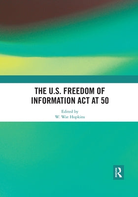 The U.S. Freedom of Information ACT at 50 by Hopkins, W. Wat