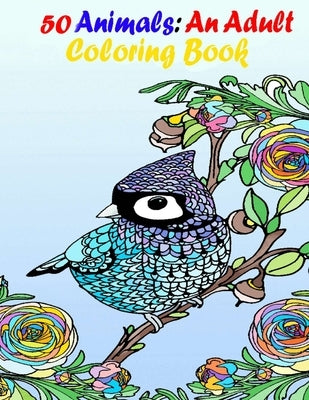 50 Animals: An Adult Coloring Book with Parrot Lions, Elephants, Owls, Horses, cats, Dogs, and Many More! (Animals with Patterns Coloring Books) by Coloring, Magical