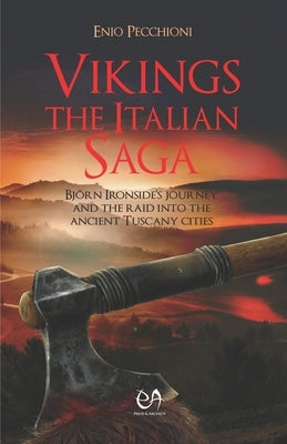 Vikings The Italian Saga: Bjorn Ironside's journey and the raid into the ancient Tuscany cities by Pecchioni, Enio