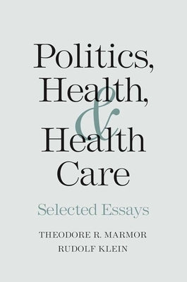 Politics, Health, and Health Care: Selected Essays by Marmor, Theodore R.