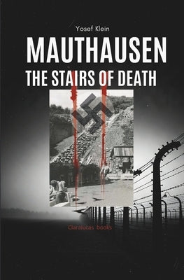Mauthausen: The Stairs of Death by Klein, Yosef
