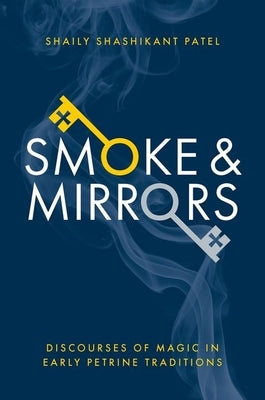 Smoke & Mirrors: Discourses of Magic in Early Petrine Traditions by Patel, Shaily Shashikant