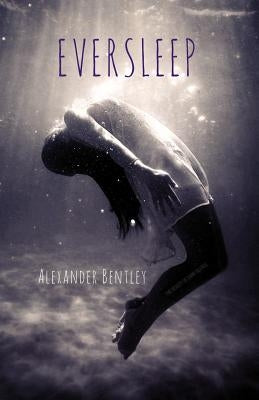 Eversleep: The Beauty of Dark Silence by Bentley, Alexander
