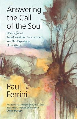 Answering The Call of the soul: How Suffering Transforms our Consciousness and Our Experience of the World by Ferrini, Paul