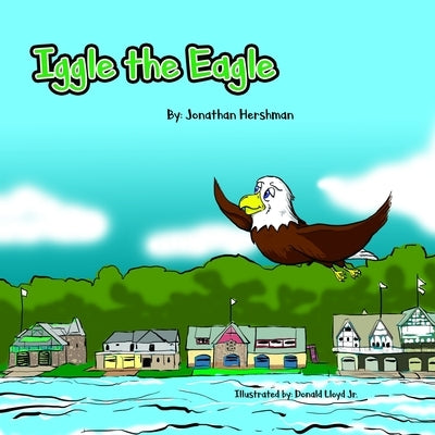 Iggle the Eagle: An underdog story about a little Eagle with a big heart by Hershman, Jonathan