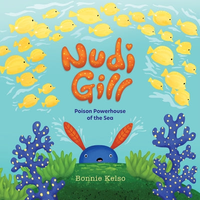Nudi Gill: Poison Powerhouse of the Sea by Kelso, Bonnie