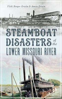 Steamboat Disasters of the Lower Missouri River by Erwin, Vicki Berger