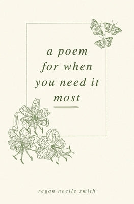 A Poem for When You Need It Most by Smith, Regan Noelle